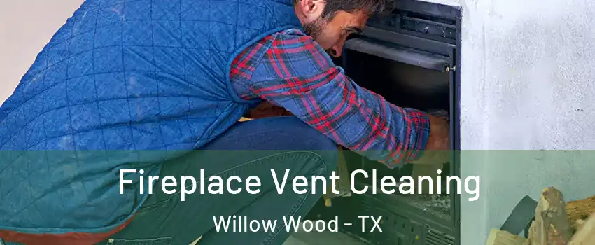 Fireplace Vent Cleaning Willow Wood - TX