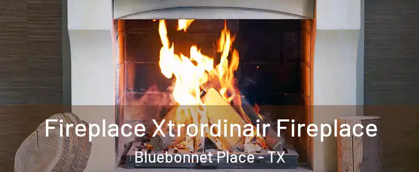 Fireplace Xtrordinair Fireplace Bluebonnet Place - TX