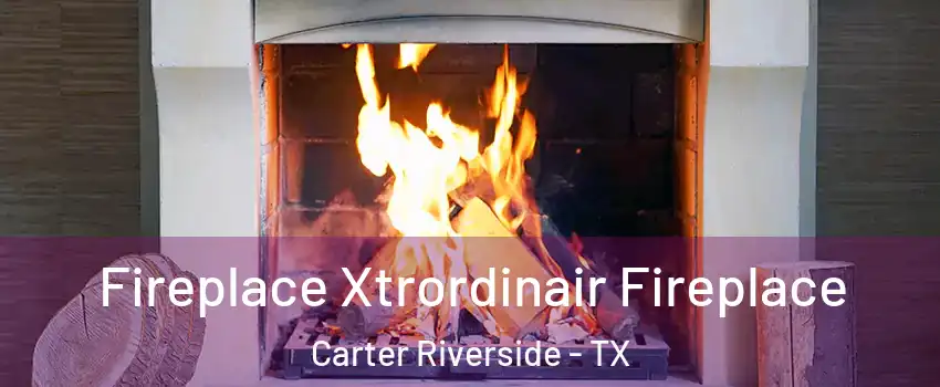 Fireplace Xtrordinair Fireplace Carter Riverside - TX