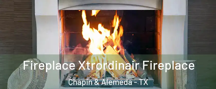 Fireplace Xtrordinair Fireplace Chapin & Alemeda - TX