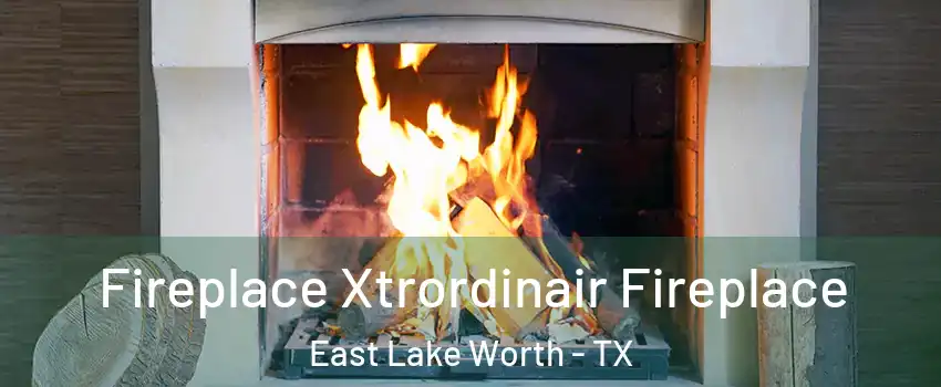 Fireplace Xtrordinair Fireplace East Lake Worth - TX