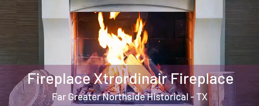 Fireplace Xtrordinair Fireplace Far Greater Northside Historical - TX