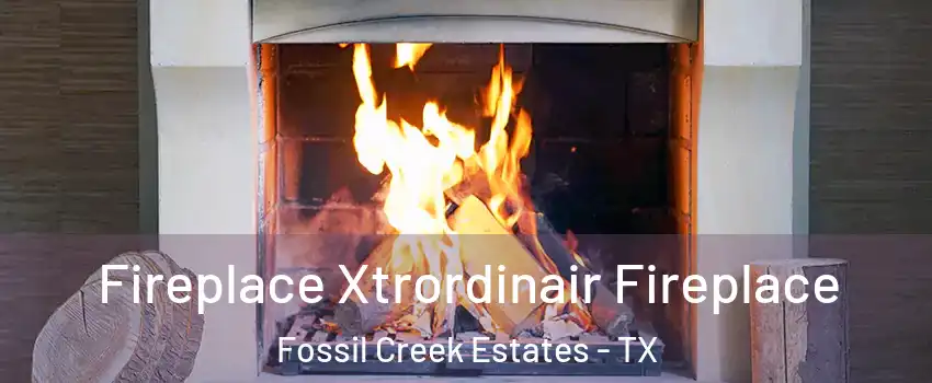 Fireplace Xtrordinair Fireplace Fossil Creek Estates - TX