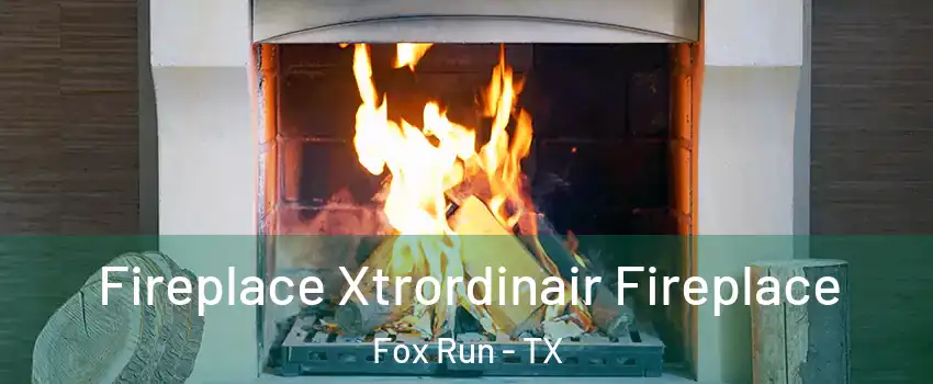 Fireplace Xtrordinair Fireplace Fox Run - TX