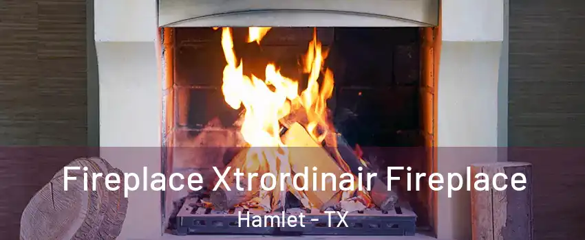 Fireplace Xtrordinair Fireplace Hamlet - TX