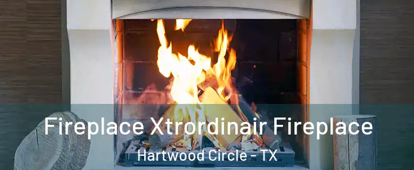 Fireplace Xtrordinair Fireplace Hartwood Circle - TX