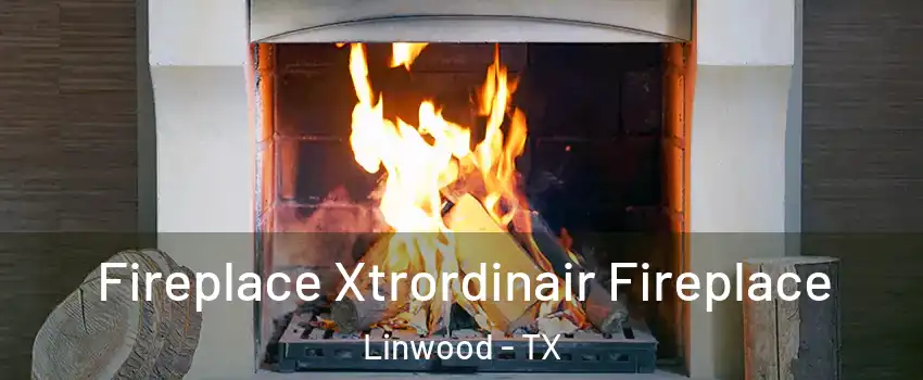 Fireplace Xtrordinair Fireplace Linwood - TX