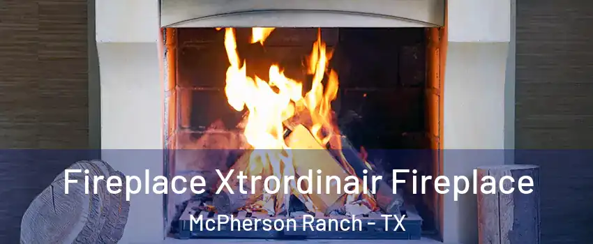 Fireplace Xtrordinair Fireplace McPherson Ranch - TX