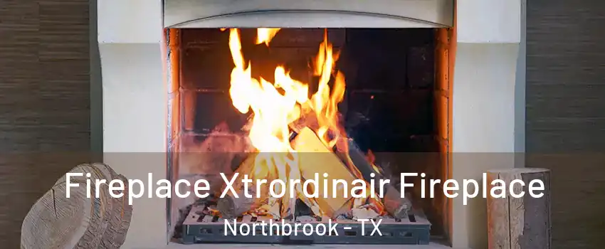 Fireplace Xtrordinair Fireplace Northbrook - TX
