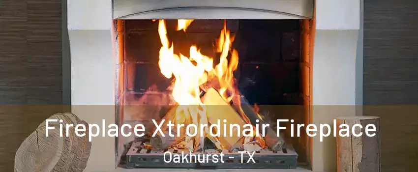 Fireplace Xtrordinair Fireplace Oakhurst - TX
