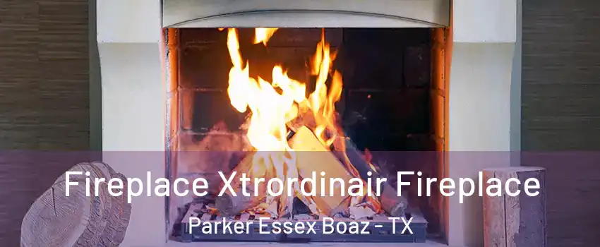 Fireplace Xtrordinair Fireplace Parker Essex Boaz - TX