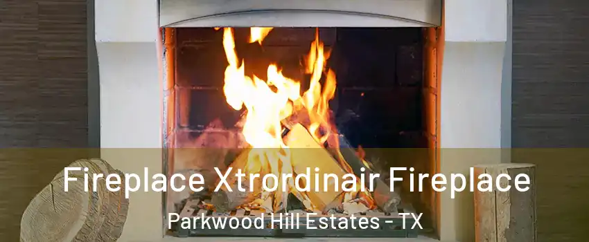 Fireplace Xtrordinair Fireplace Parkwood Hill Estates - TX
