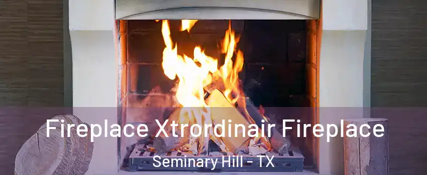 Fireplace Xtrordinair Fireplace Seminary Hill - TX