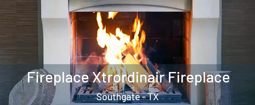 Fireplace Xtrordinair Fireplace Southgate - TX