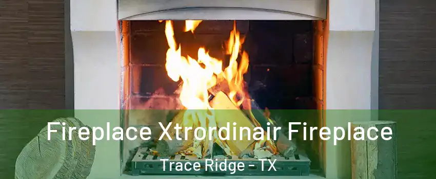 Fireplace Xtrordinair Fireplace Trace Ridge - TX
