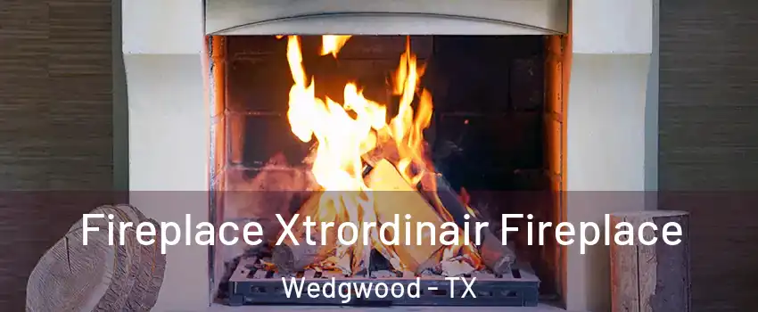 Fireplace Xtrordinair Fireplace Wedgwood - TX