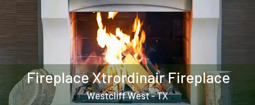 Fireplace Xtrordinair Fireplace Westcliff West - TX