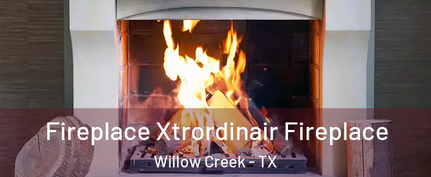Fireplace Xtrordinair Fireplace Willow Creek - TX