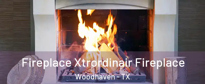 Fireplace Xtrordinair Fireplace Woodhaven - TX