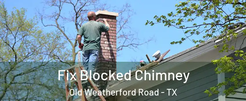 Fix Blocked Chimney Old Weatherford Road - TX