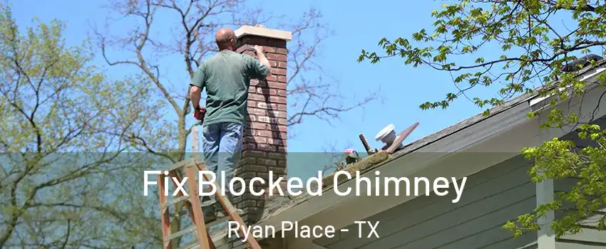 Fix Blocked Chimney Ryan Place - TX