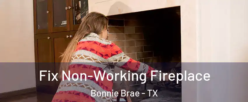 Fix Non-Working Fireplace Bonnie Brae - TX