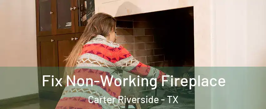 Fix Non-Working Fireplace Carter Riverside - TX