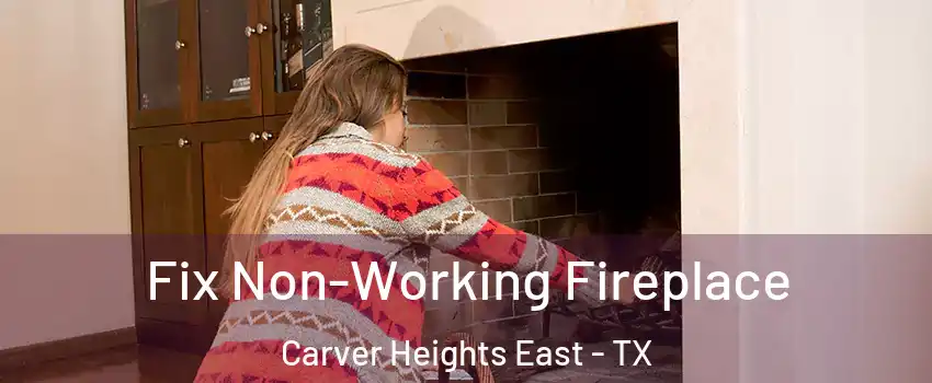 Fix Non-Working Fireplace Carver Heights East - TX