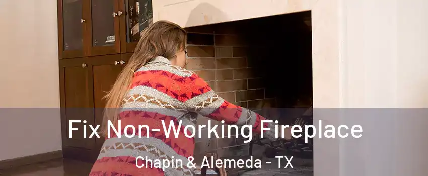 Fix Non-Working Fireplace Chapin & Alemeda - TX