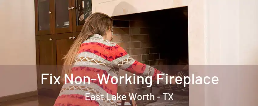 Fix Non-Working Fireplace East Lake Worth - TX