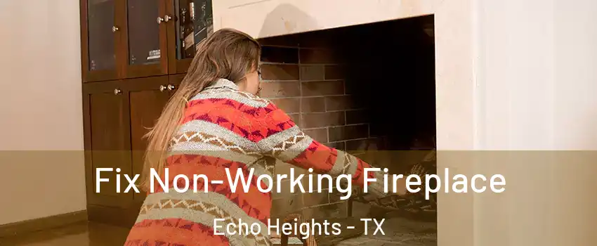 Fix Non-Working Fireplace Echo Heights - TX