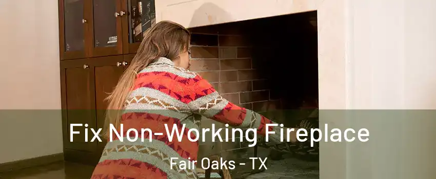 Fix Non-Working Fireplace Fair Oaks - TX