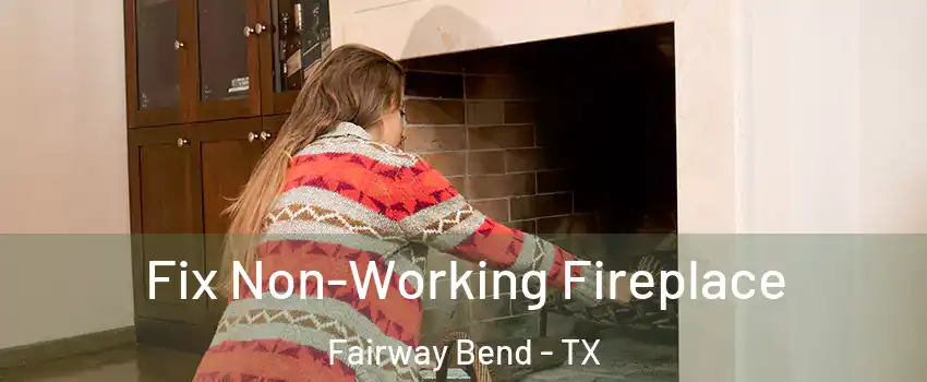 Fix Non-Working Fireplace Fairway Bend - TX