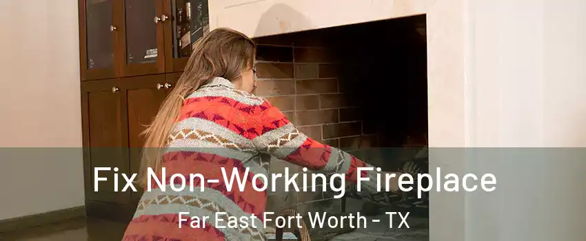 Fix Non-Working Fireplace Far East Fort Worth - TX