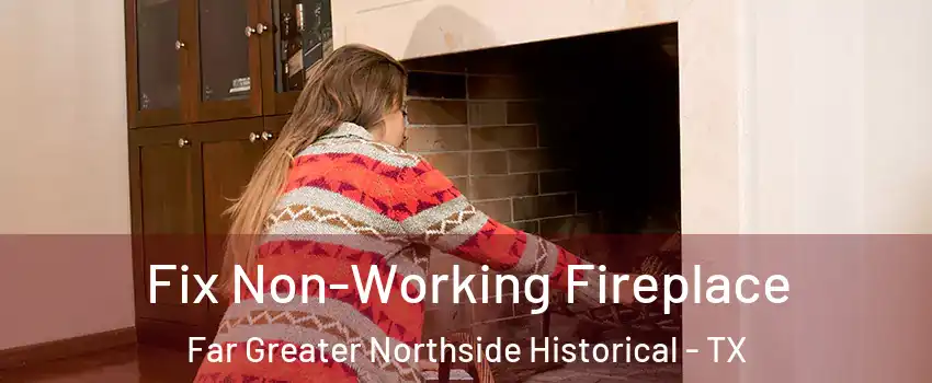 Fix Non-Working Fireplace Far Greater Northside Historical - TX