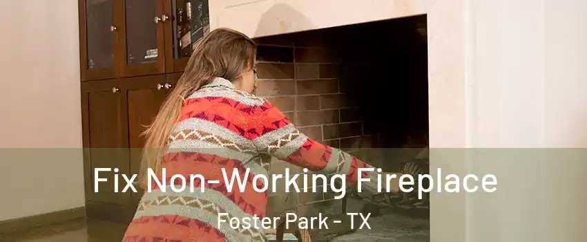 Fix Non-Working Fireplace Foster Park - TX