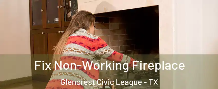 Fix Non-Working Fireplace Glencrest Civic League - TX