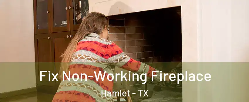 Fix Non-Working Fireplace Hamlet - TX
