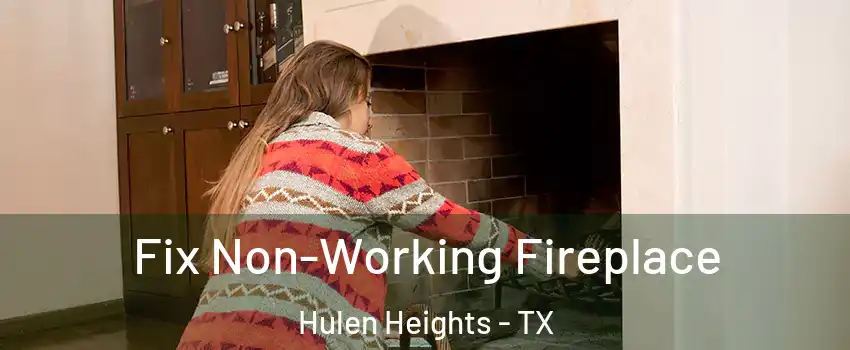 Fix Non-Working Fireplace Hulen Heights - TX