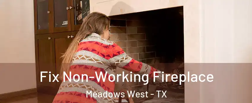 Fix Non-Working Fireplace Meadows West - TX