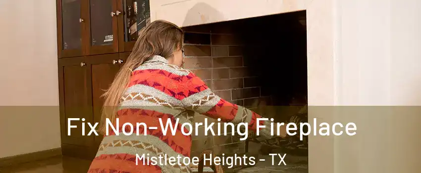 Fix Non-Working Fireplace Mistletoe Heights - TX