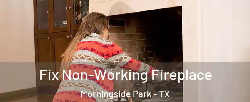 Fix Non-Working Fireplace Morningside Park - TX