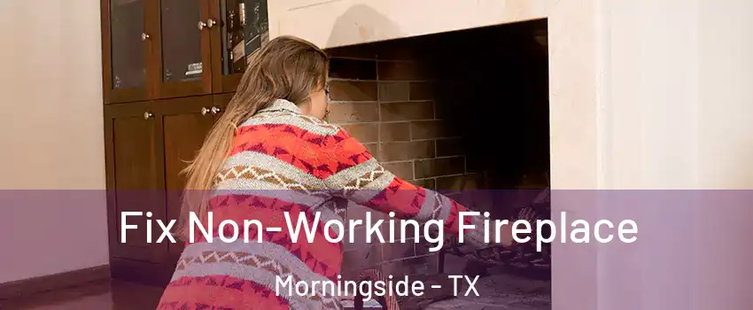 Fix Non-Working Fireplace Morningside - TX