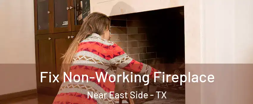 Fix Non-Working Fireplace Near East Side - TX