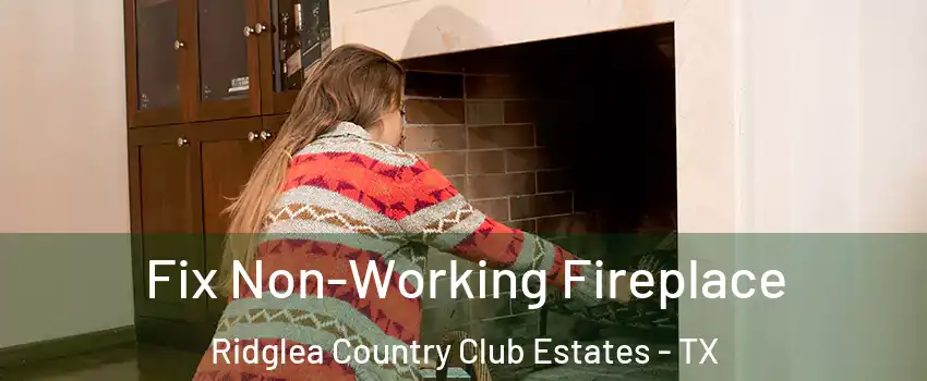 Fix Non-Working Fireplace Ridglea Country Club Estates - TX
