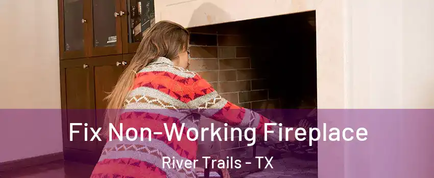 Fix Non-Working Fireplace River Trails - TX