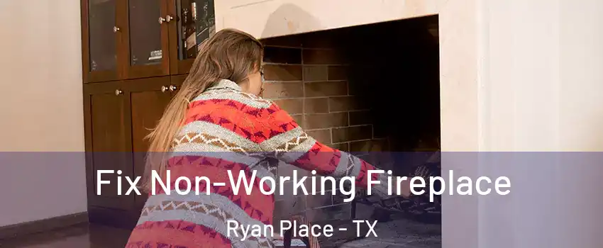 Fix Non-Working Fireplace Ryan Place - TX