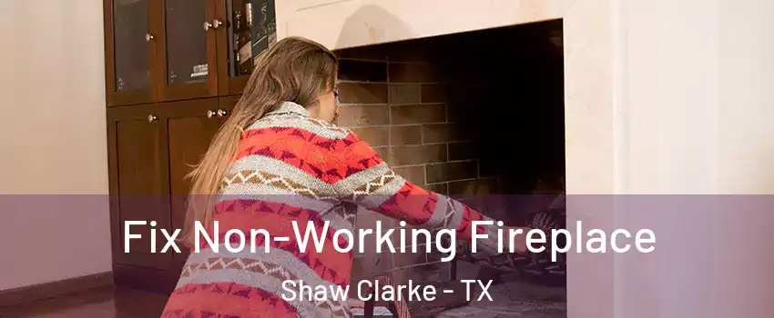 Fix Non-Working Fireplace Shaw Clarke - TX