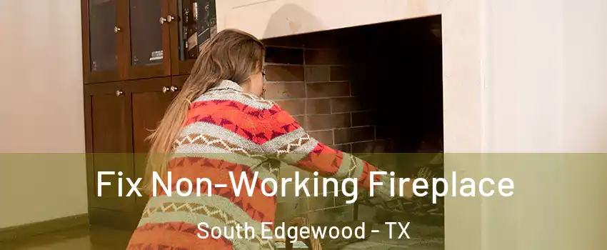 Fix Non-Working Fireplace South Edgewood - TX