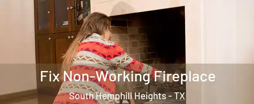 Fix Non-Working Fireplace South Hemphill Heights - TX